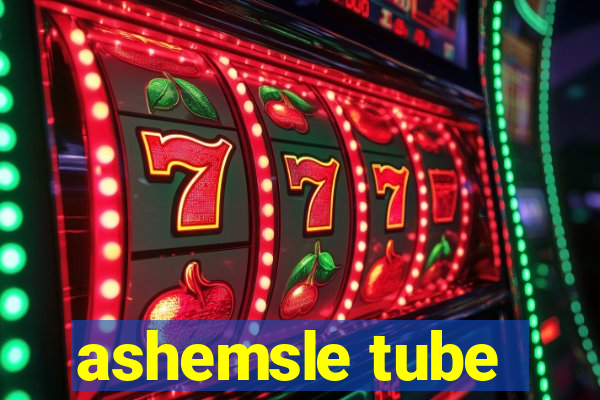 ashemsle tube